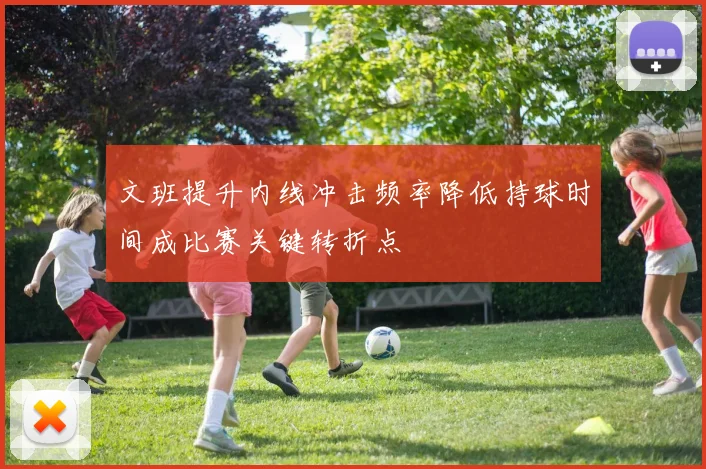 文班提升内线冲击频率降低持球时间成比赛关键转折点