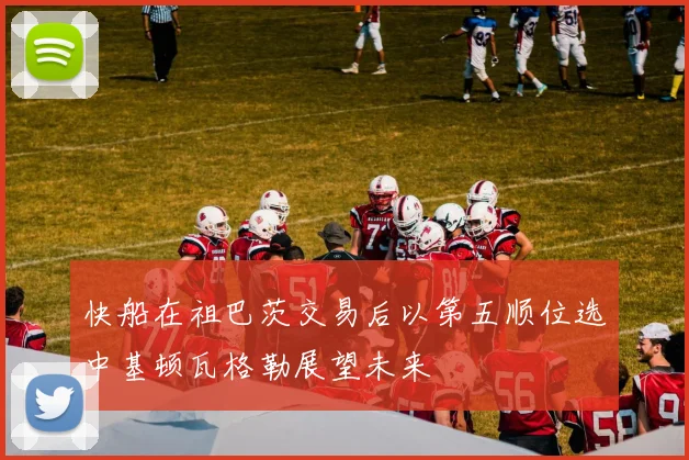 快船在祖巴茨交易后以第五顺位选中基顿瓦格勒展望未来